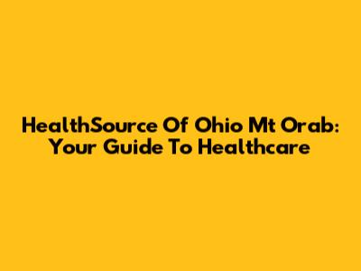 HealthSource Of Ohio Mt Orab: Your Guide To Healthcare