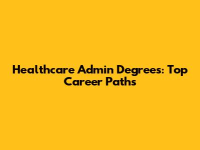 Healthcare Admin Degrees: Top Career Paths