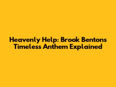 Heavenly Help: Brook Benton's Timeless Anthem Explained