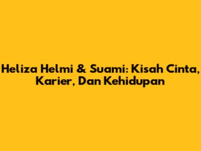 Heliza Helmi & Suami: Kisah Cinta, Karier, Dan Kehidupan
