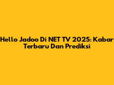 Hello Jadoo Di NET TV 2025: Kabar Terbaru Dan Prediksi