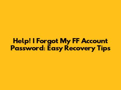 Help! I Forgot My FF Account Password: Easy Recovery Tips