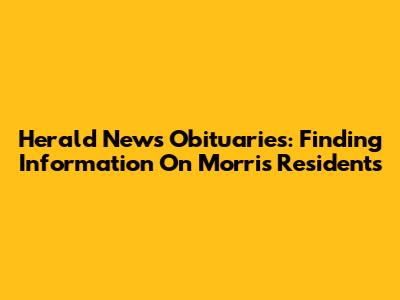 Herald News Obituaries: Finding Information On Morris Residents