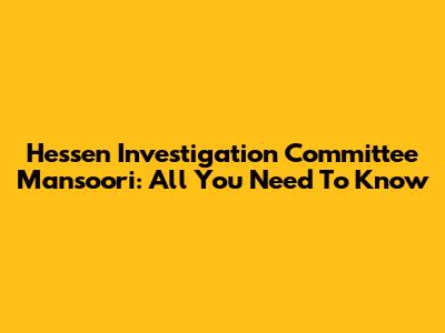 Hessen Investigation Committee Mansoori: All You Need To Know