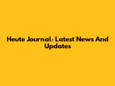 Heute Journal: Latest News And Updates