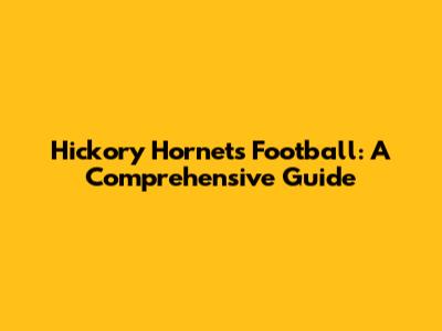 Hickory Hornets Football: A Comprehensive Guide