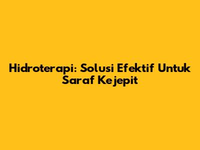 Hidroterapi: Solusi Efektif Untuk Saraf Kejepit