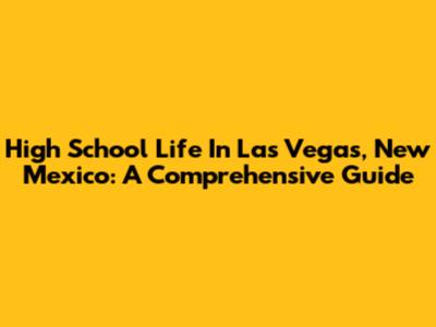 High School Life In Las Vegas, New Mexico: A Comprehensive Guide