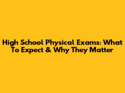 High School Physical Exams: What To Expect & Why They Matter