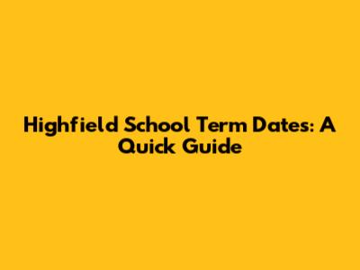 Highfield School Term Dates: A Quick Guide