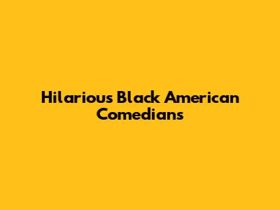 Hilarious Black American Comedians
