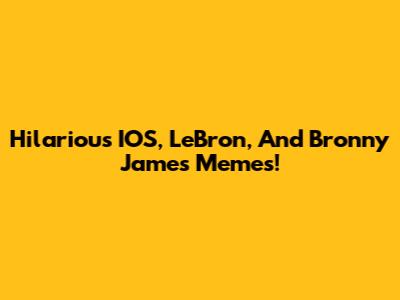 Hilarious IOS, LeBron, And Bronny James Memes!