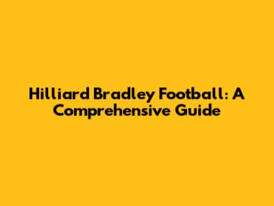 Hilliard Bradley Football: A Comprehensive Guide