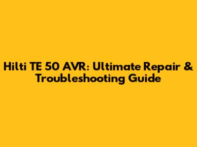 Hilti TE 50 AVR: Ultimate Repair & Troubleshooting Guide