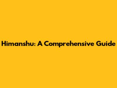 Himanshu: A Comprehensive Guide
