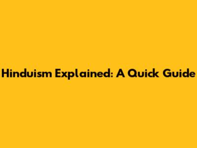 Hinduism Explained: A Quick Guide