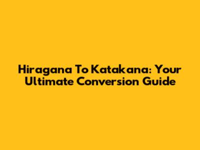 Hiragana To Katakana: Your Ultimate Conversion Guide