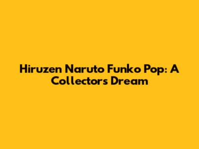 Hiruzen Naruto Funko Pop: A Collector's Dream