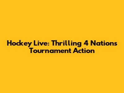 Hockey Live: Thrilling 4 Nations Tournament Action
