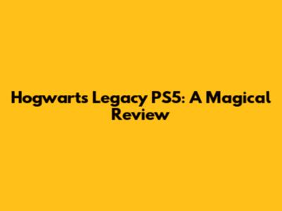 Hogwarts Legacy PS5: A Magical Review