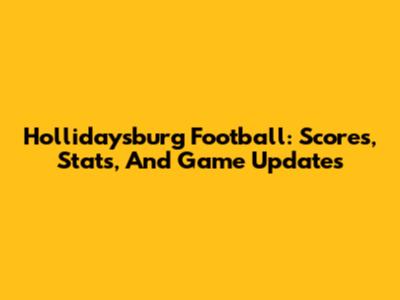 Hollidaysburg Football: Scores, Stats, And Game Updates