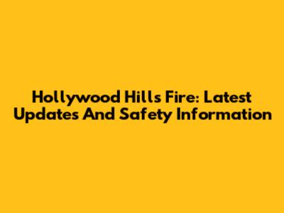 Hollywood Hills Fire: Latest Updates And Safety Information
