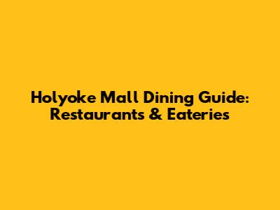 Holyoke Mall Dining Guide: Restaurants & Eateries