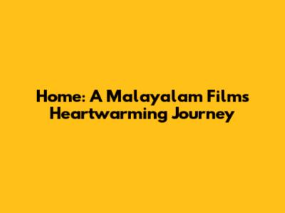 Home: A Malayalam Film's Heartwarming Journey