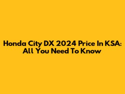 Honda City DX 2024 Price In KSA: All You Need To Know