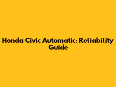 Honda Civic Automatic: Reliability Guide