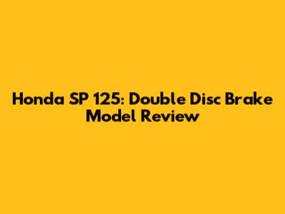 Honda SP 125: Double Disc Brake Model Review