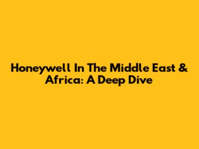 Honeywell In The Middle East & Africa: A Deep Dive