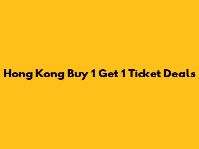 Hong Kong Buy 1 Get 1 Ticket Deals