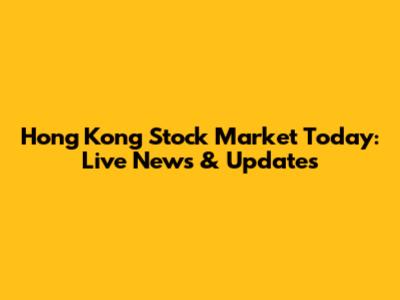 Hong Kong Stock Market Today: Live News & Updates