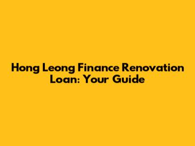 Hong Leong Finance Renovation Loan: Your Guide