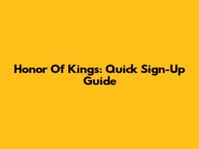 Honor Of Kings: Quick Sign-Up Guide