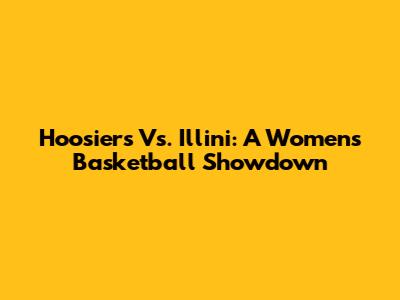 Hoosiers Vs. Illini: A Women's Basketball Showdown