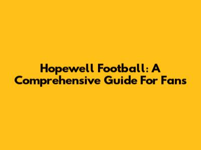 Hopewell Football: A Comprehensive Guide For Fans
