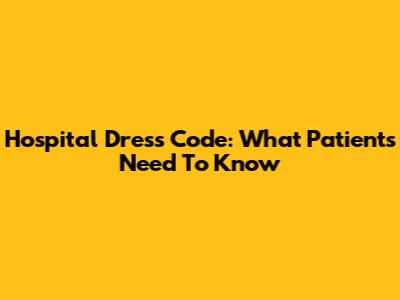 Hospital Dress Code: What Patients Need To Know