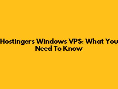 Hostinger's Windows VPS: What You Need To Know