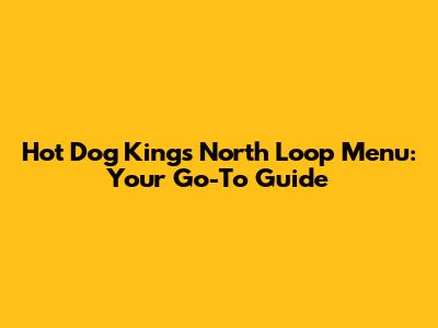 Hot Dog Kings North Loop Menu: Your Go-To Guide