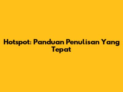 Hotspot: Panduan Penulisan Yang Tepat