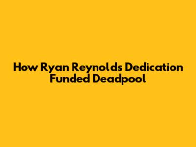 How Ryan Reynolds' Dedication Funded Deadpool