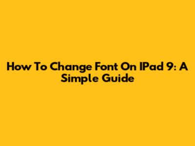 How To Change Font On IPad 9: A Simple Guide