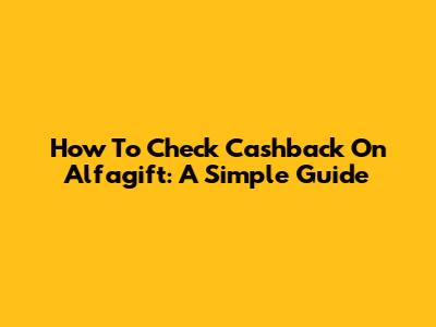 How To Check Cashback On Alfagift: A Simple Guide