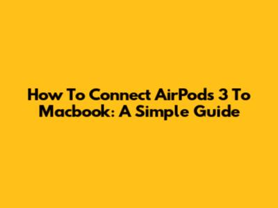 How To Connect AirPods 3 To Macbook: A Simple Guide