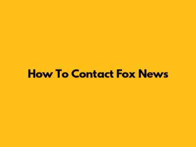 How To Contact Fox News
