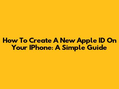 How To Create A New Apple ID On Your IPhone: A Simple Guide