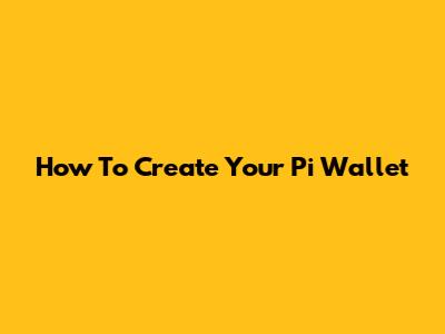 How To Create Your Pi Wallet