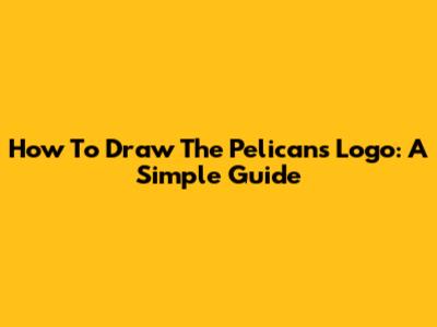 How To Draw The Pelicans Logo: A Simple Guide